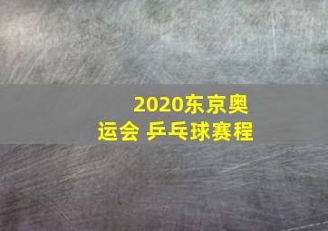 2020东京奥运会 乒乓球赛程